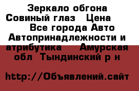 Зеркало обгона Совиный глаз › Цена ­ 2 400 - Все города Авто » Автопринадлежности и атрибутика   . Амурская обл.,Тындинский р-н